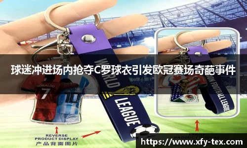 球迷冲进场内抢夺C罗球衣引发欧冠赛场奇葩事件